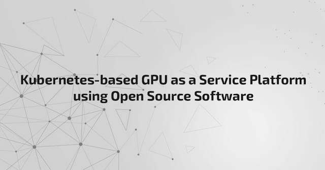 Kubernetes-based GPU as a Service Platform by using Open Source Softwareの写真
